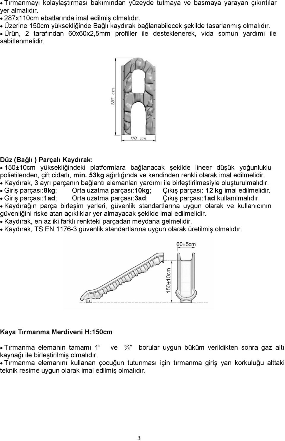 Düz (Bağlı ) Parçalı Kaydırak: 150±10cm yüksekliğindeki platformlara bağlanacak şekilde lineer düşük yoğunluklu polietilenden, çift cidarlı, min.