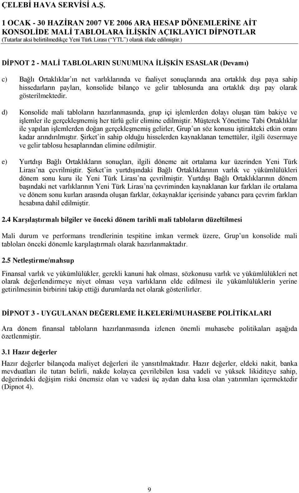 d) Konsolide mali tabloların hazırlanmasında, grup içi işlemlerden dolayı oluşan tüm bakiye ve işlemler ile gerçekleşmemiş her türlü gelir elimine edilmiştir.