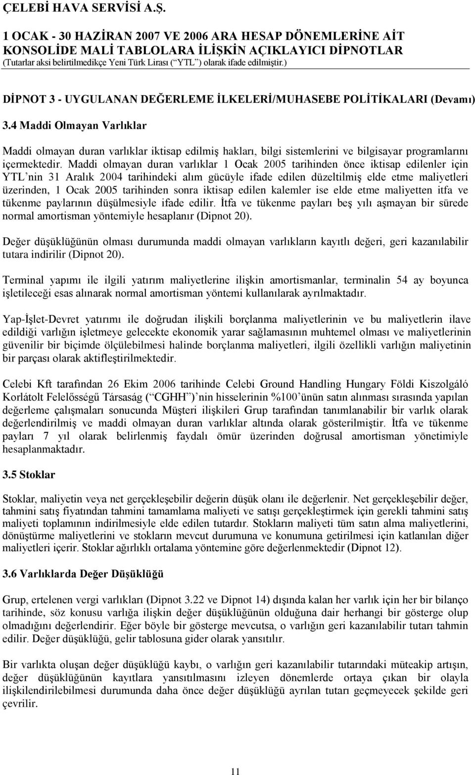 Maddi olmayan duran varlıklar 1 Ocak 2005 tarihinden önce iktisap edilenler için YTL nin 31 Aralık 2004 tarihindeki alım gücüyle ifade edilen düzeltilmiş elde etme maliyetleri üzerinden, 1 Ocak 2005