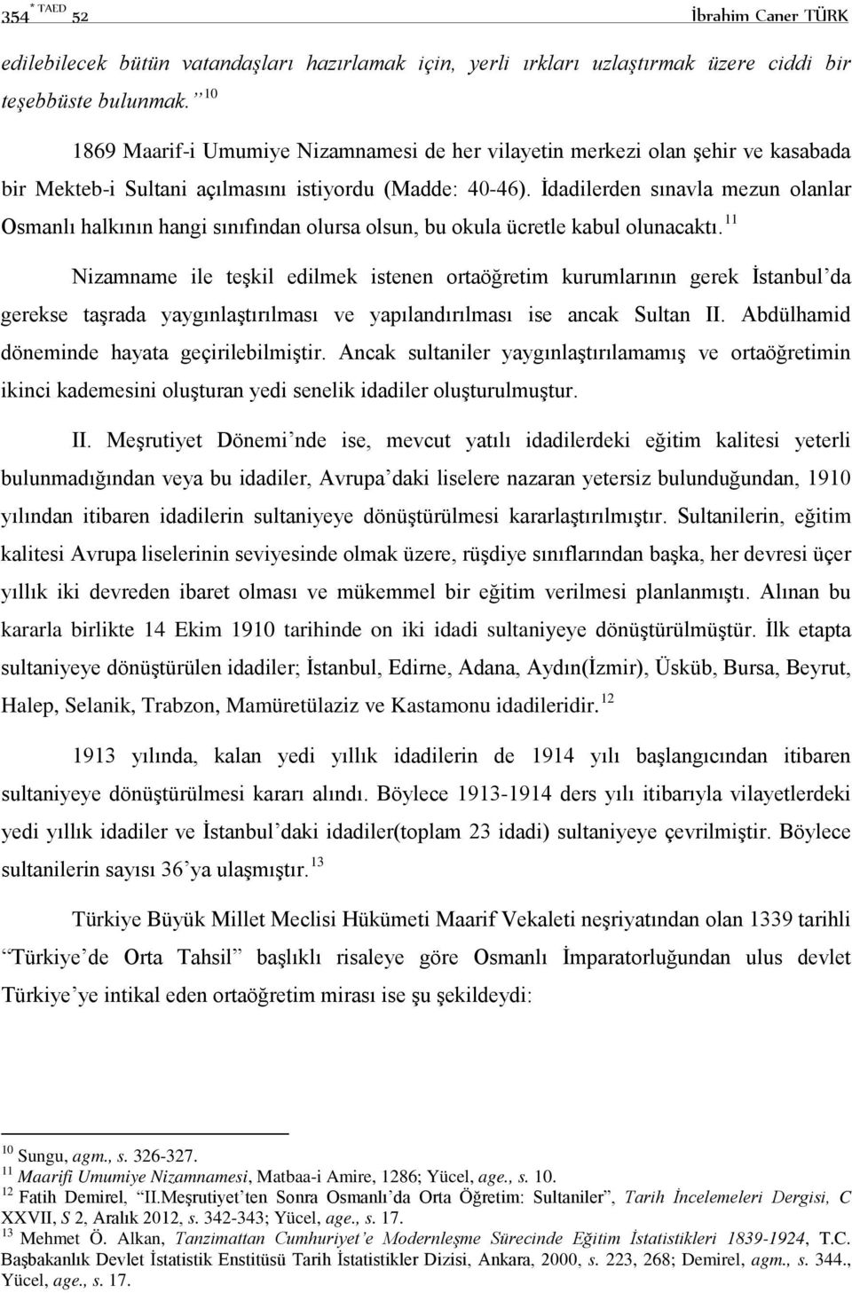 İdadilerden sınavla mezun olanlar Osmanlı halkının hangi sınıfından olursa olsun, bu okula ücretle kabul olunacaktı.