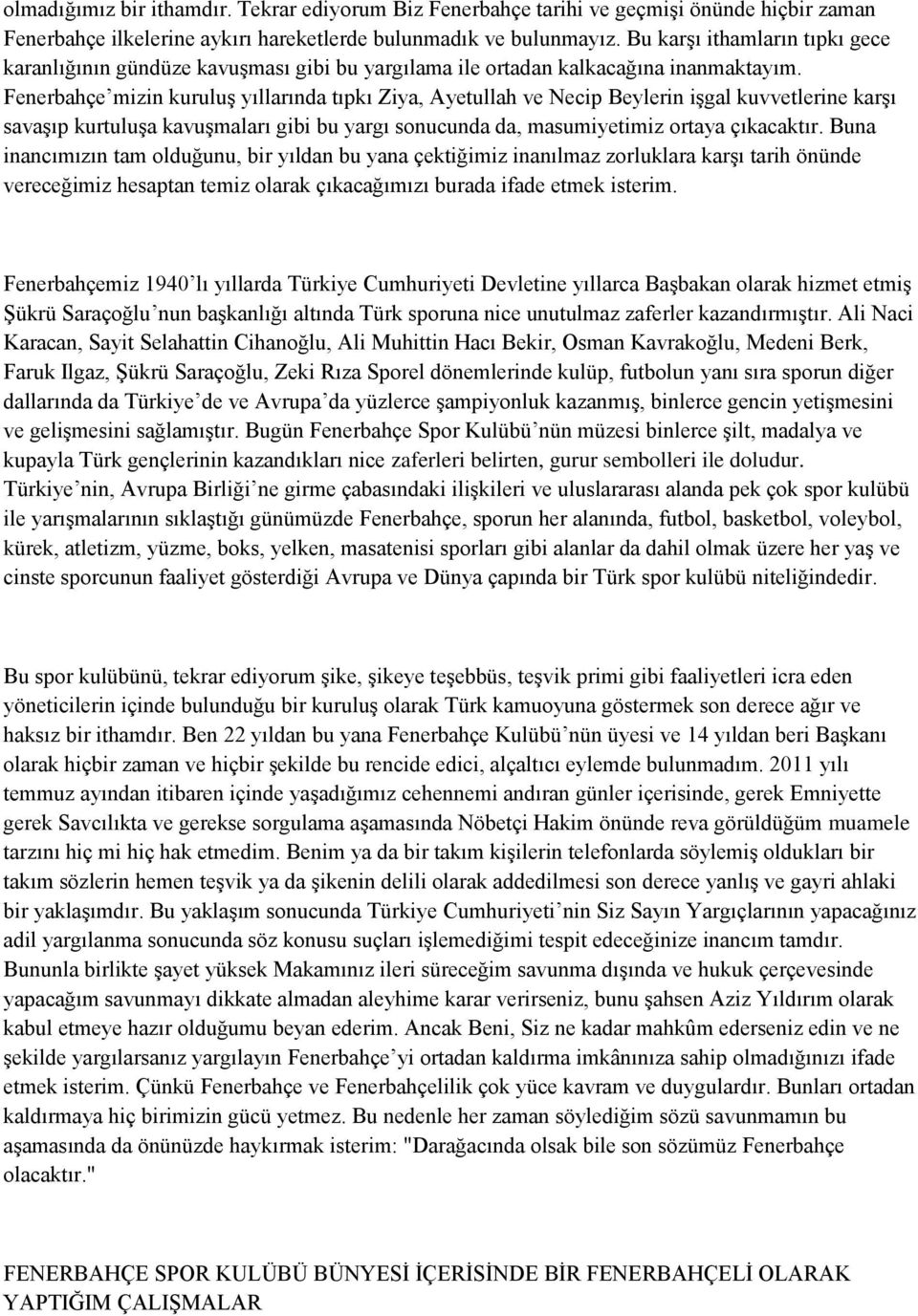 Fenerbahçe mizin kuruluş yıllarında tıpkı Ziya, Ayetullah ve Necip Beylerin işgal kuvvetlerine karşı savaşıp kurtuluşa kavuşmaları gibi bu yargı sonucunda da, masumiyetimiz ortaya çıkacaktır.