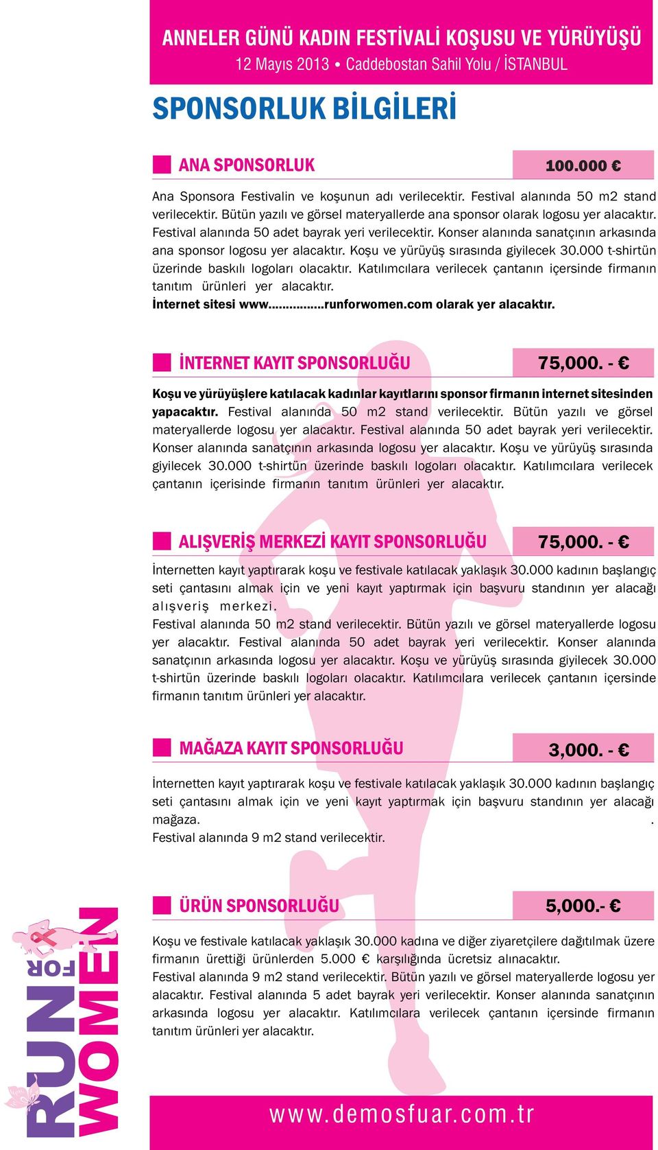 üzerinde baskılı logoları olacaktır Katılımcılara verilecek çantanın içersinde firmanın İnternet sitesi wwwrunforwomencom olarak yer alacaktır İNTERNET KAYIT SPONSORLUĞU 75,000 - Koşu ve yürüyüşlere