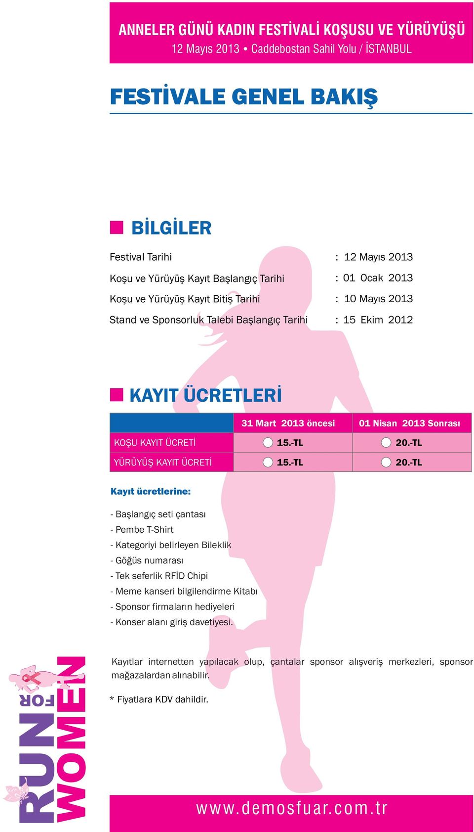 Kayıt ücretlerine: - Başlangıç seti çantası - Pembe T-Shirt - Kategoriyi belirleyen Bileklik - Göğüs numarası - Tek seferlik RFİD Chipi - Meme kanseri bilgilendirme Kitabı -