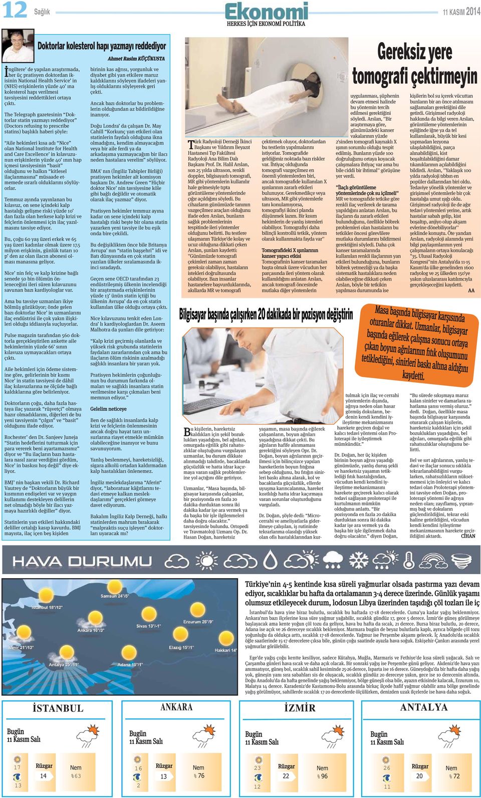 The Telegraph gazetesinin Doktorlar statin yazmayı reddediyor (Doctors refusing to prescribe statins) başlıklı haberi şöyle: Aile hekimleri kısa adı Nice olan National Institute for Health and Care