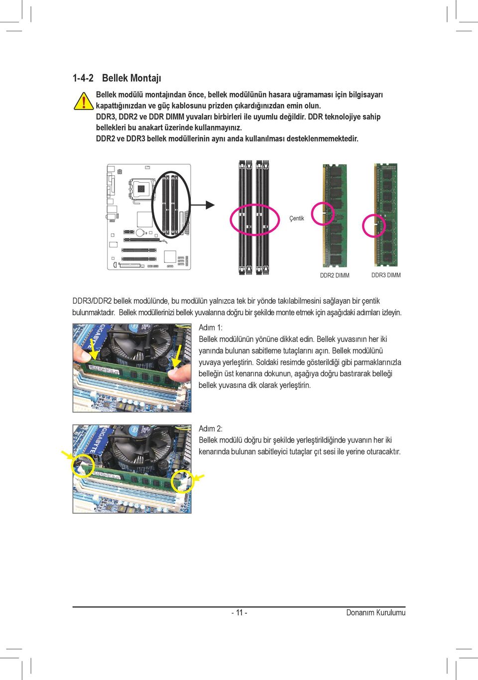 DDR2 ve DDR3 bellek modüllerinin aynı anda kullanılması desteklenmemektedir.