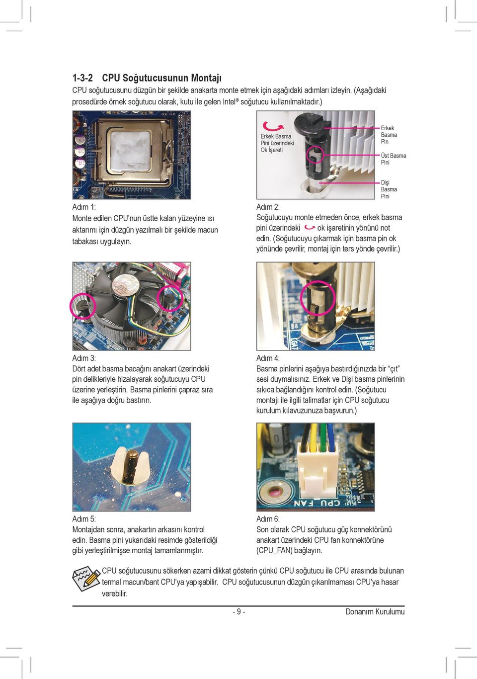 ) Erkek Basma Pini üzerindeki Ok İşareti Erkek Basma Pin Üst Basma Pini Dişi Basma Pini Adım : Monte edilen CPU nun üstte kalan yüzeyine ısı aktarımı için düzgün yazılmalı bir şekilde macun tabakası