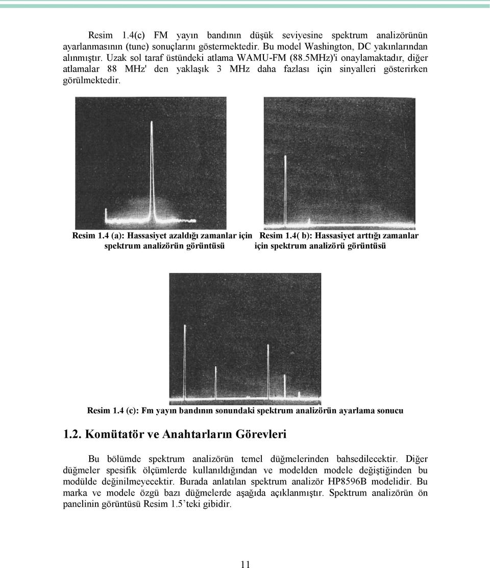 4 (a): Hassasiyet azaldığı zamanlar için Resim 1.4( b): Hassasiyet arttığı zamanlar spektrum analizörün görüntüsü için spektrum analizörü görüntüsü Resim 1.