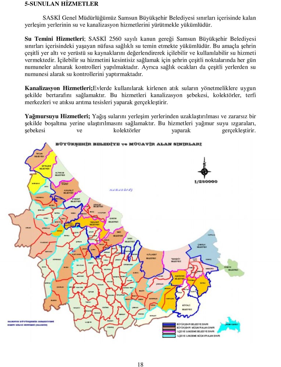 Bu amaçla şehrin çeşitli yer altı ve yerüstü su kaynaklarını değerlendirerek içilebilir ve kullanılabilir su hizmeti vermektedir.