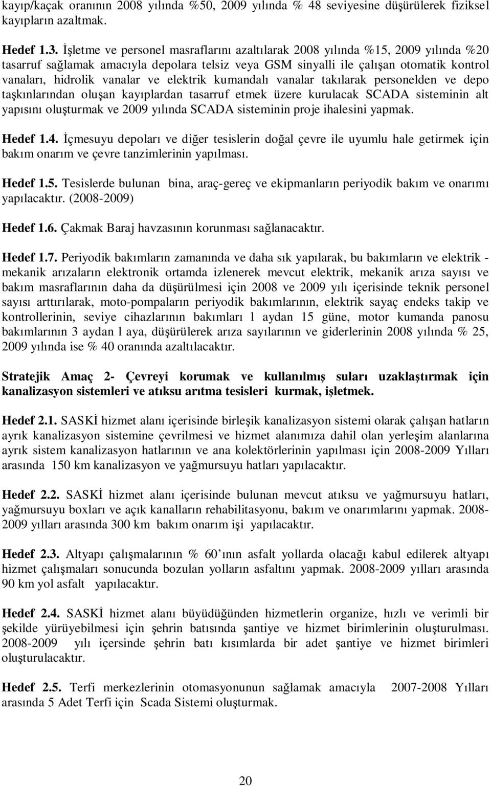 elektrik kumandalı vanalar takılarak personelden ve depo taşkınlarından oluşan kayıplardan tasarruf etmek üzere kurulacak SCADA sisteminin alt yapısını oluşturmak ve 2009 yılında SCADA sisteminin