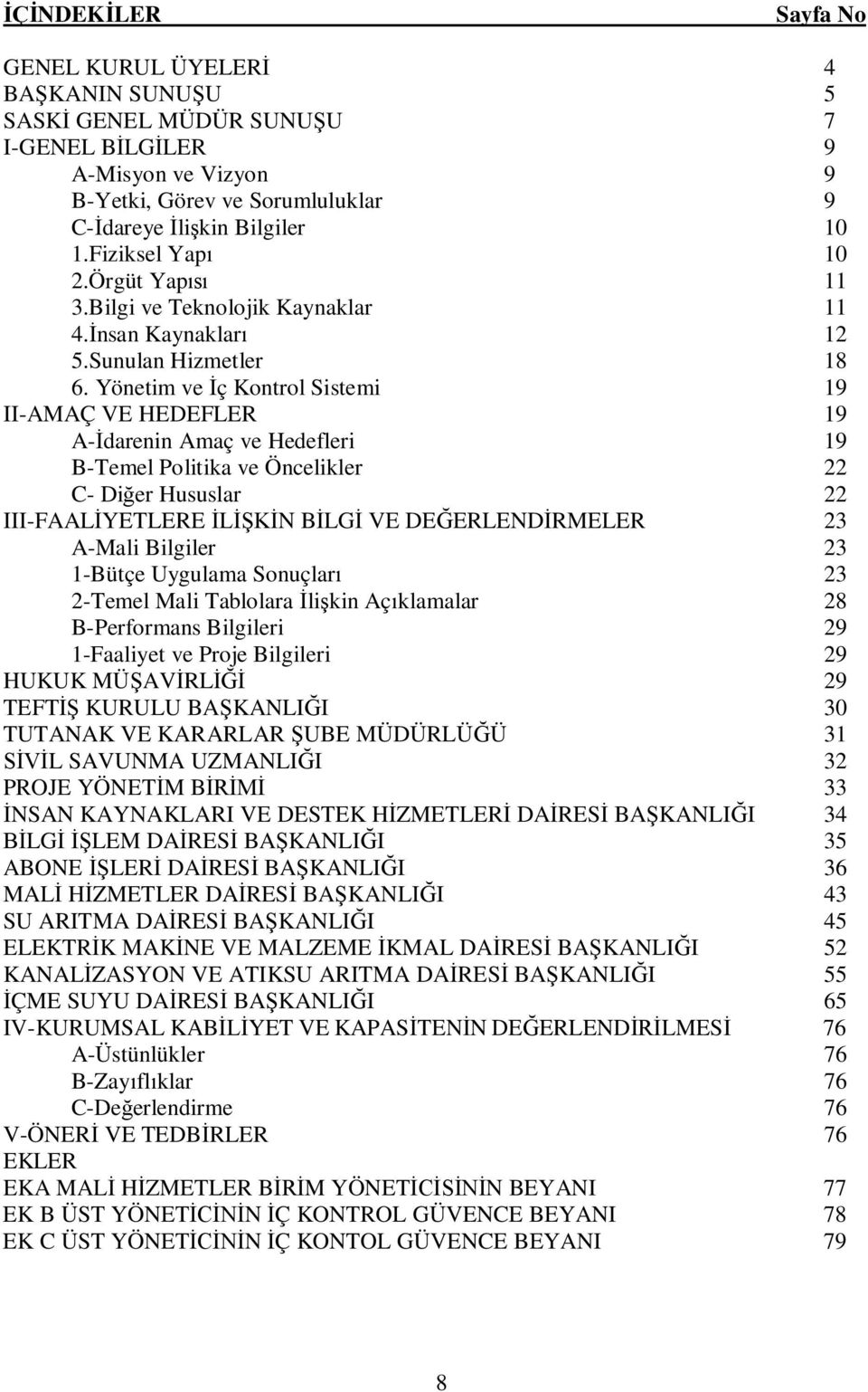 Yönetim ve İç Kontrol Sistemi 19 II-AMAÇ VE HEDEFLER 19 A-İdarenin Amaç ve Hedefleri 19 B-Temel Politika ve Öncelikler 22 C- Diğer Hususlar 22 III-FAALİYETLERE İLİŞKİN BİLGİ VE DEĞERLENDİRMELER 23