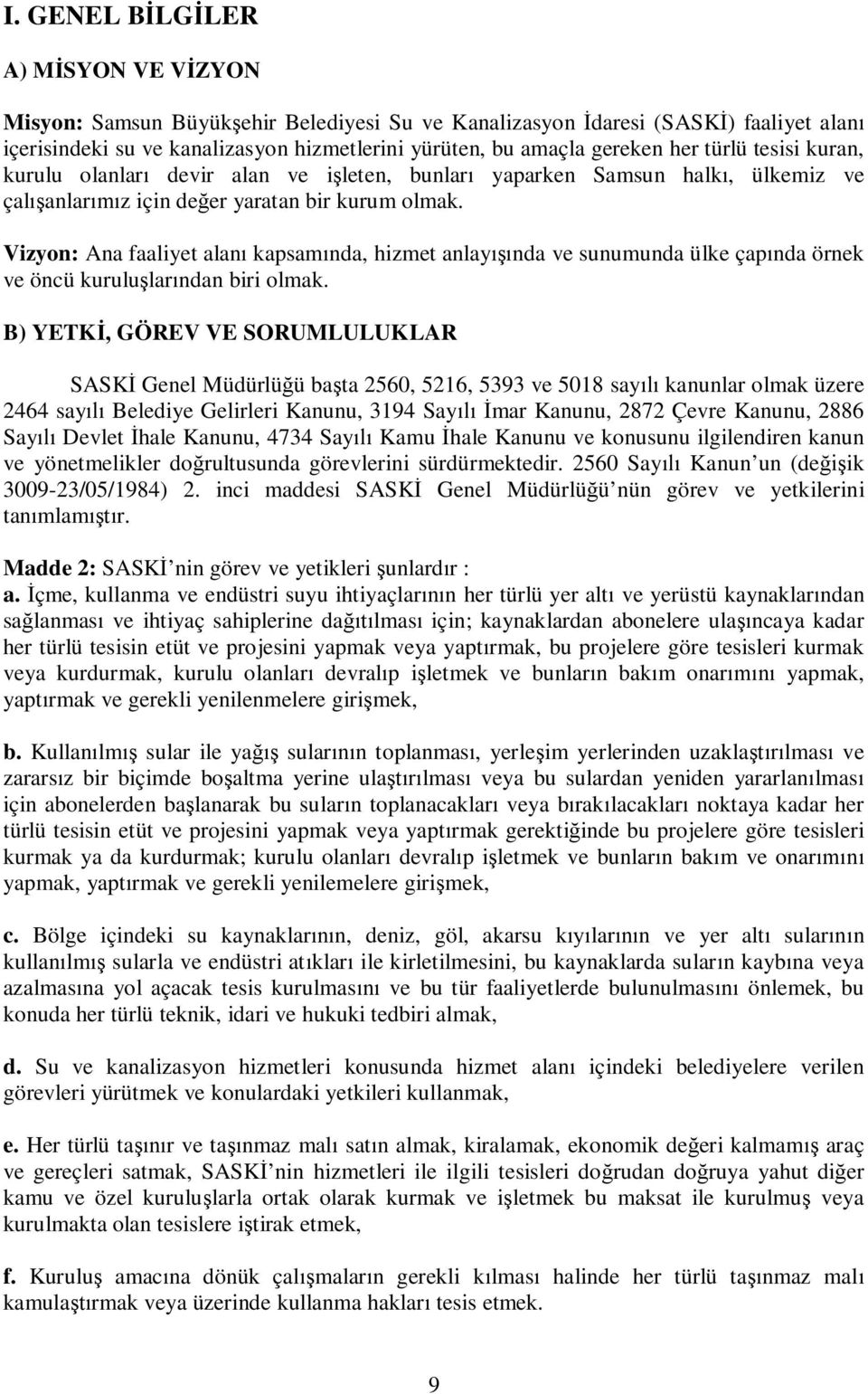 Vizyon: Ana faaliyet alanı kapsamında, hizmet anlayışında ve sunumunda ülke çapında örnek ve öncü kuruluşlarından biri olmak.