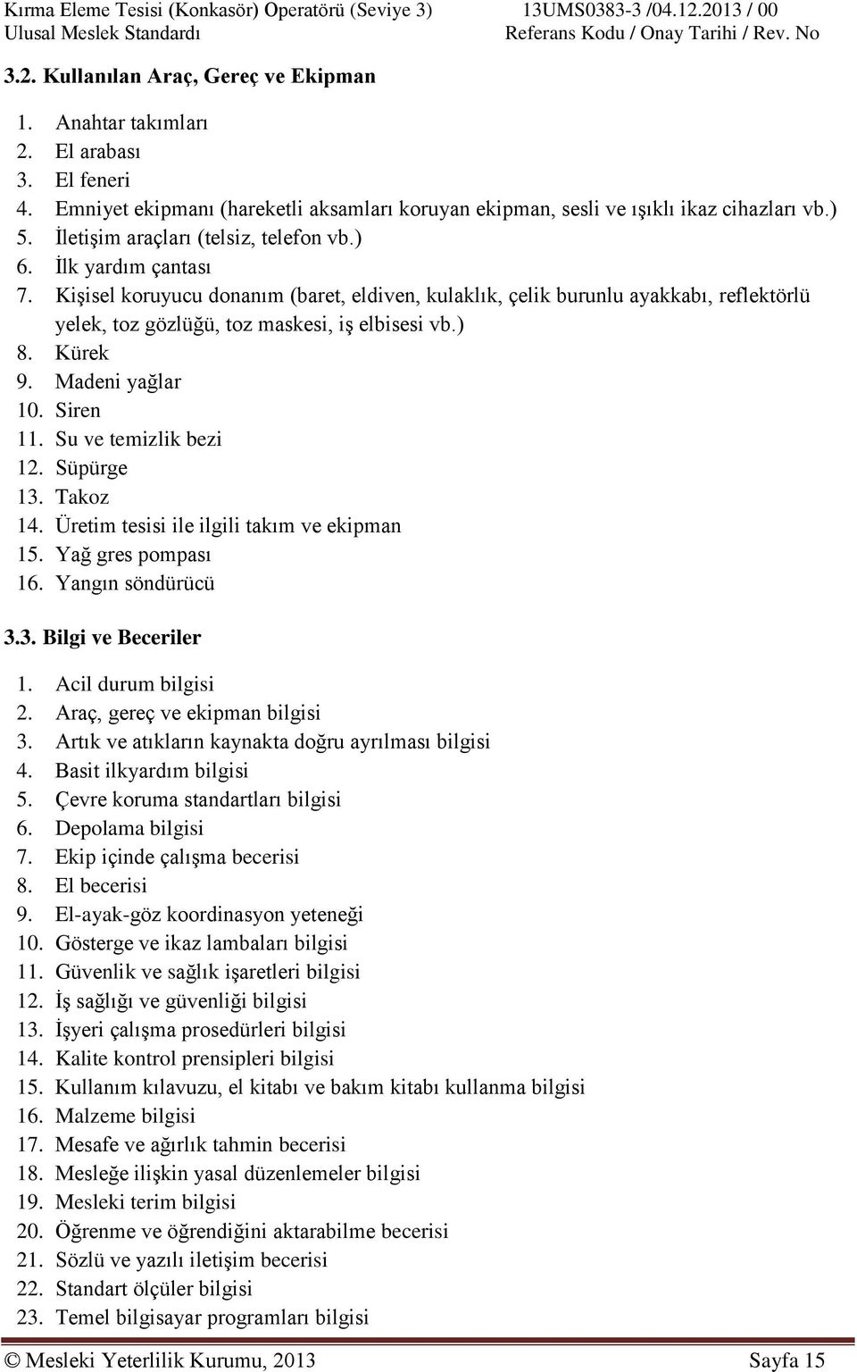 Kişisel koruyucu donanım (baret, eldiven, kulaklık, çelik burunlu ayakkabı, reflektörlü yelek, toz gözlüğü, toz maskesi, iş elbisesi vb.) 8. Kürek 9. Madeni yağlar 10. Siren 11.