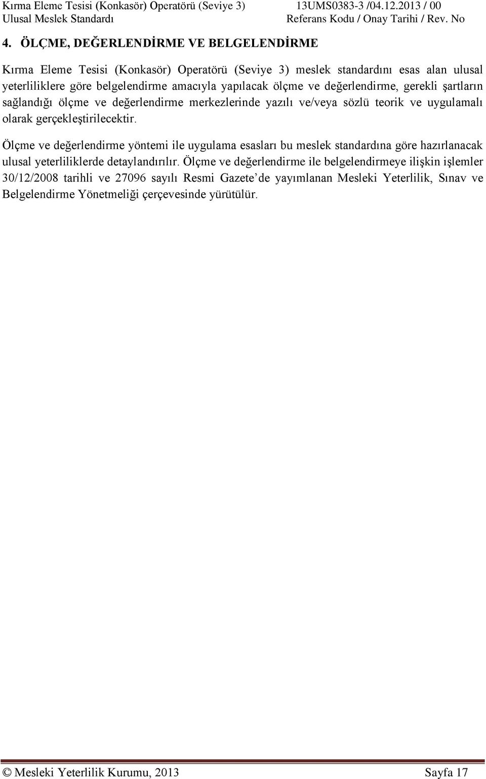 Ölçme ve değerlendirme yöntemi ile uygulama esasları bu meslek standardına göre hazırlanacak ulusal yeterliliklerde detaylandırılır.