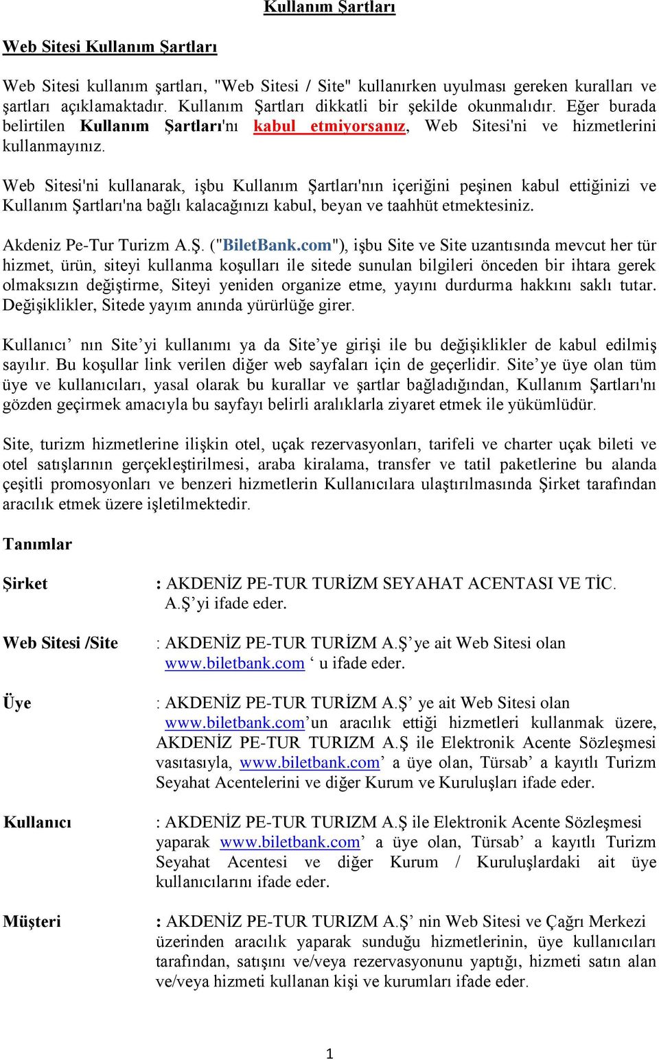Web Sitesi'ni kullanarak, işbu Kullanım Şartları'nın içeriğini peşinen kabul ettiğinizi ve Kullanım Şartları'na bağlı kalacağınızı kabul, beyan ve taahhüt etmektesiniz. Akdeniz Pe-Tur Turizm A.Ş. ("BiletBank.