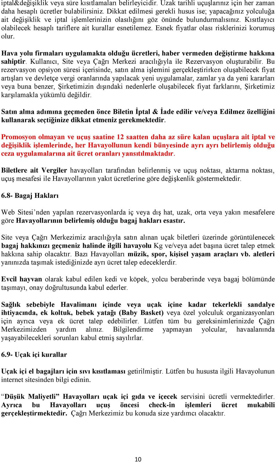 Kısıtlayıcı olabilecek hesaplı tariflere ait kurallar esnetilemez. Esnek fiyatlar olası risklerinizi korumuş olur.