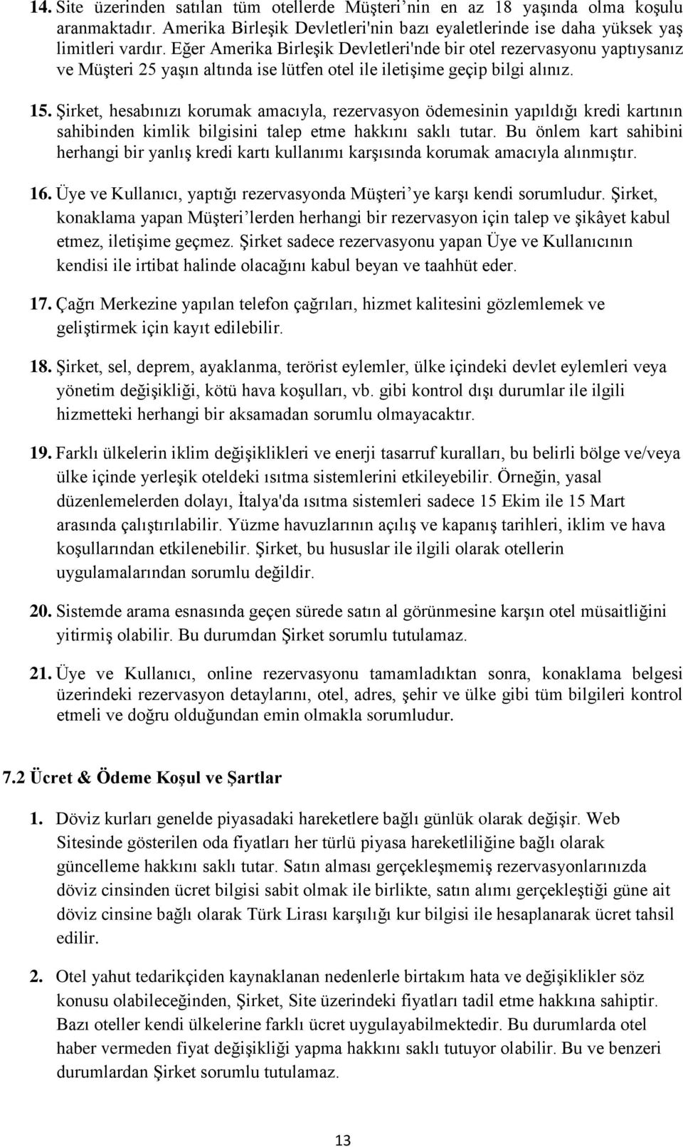 Şirket, hesabınızı korumak amacıyla, rezervasyon ödemesinin yapıldığı kredi kartının sahibinden kimlik bilgisini talep etme hakkını saklı tutar.