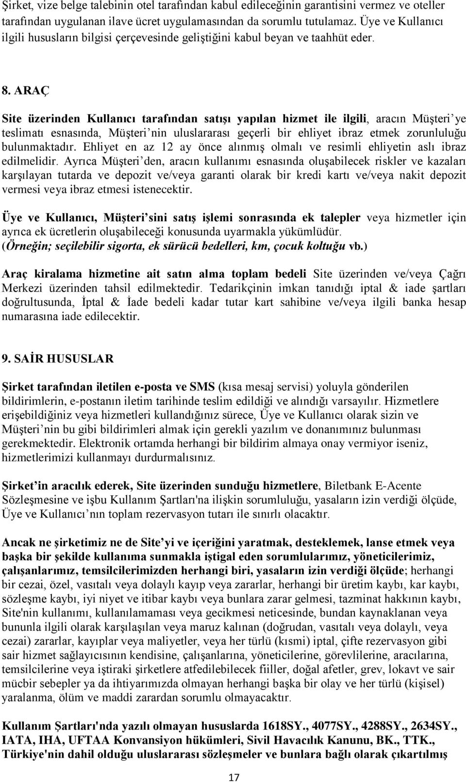 ARAÇ Site üzerinden Kullanıcı tarafından satışı yapılan hizmet ile ilgili, aracın Müşteri ye teslimatı esnasında, Müşteri nin uluslararası geçerli bir ehliyet ibraz etmek zorunluluğu bulunmaktadır.