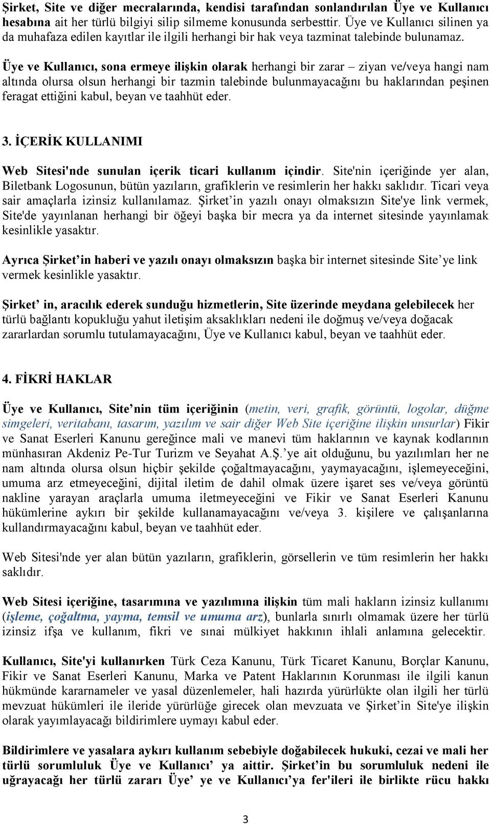 Üye ve Kullanıcı, sona ermeye ilişkin olarak herhangi bir zarar ziyan ve/veya hangi nam altında olursa olsun herhangi bir tazmin talebinde bulunmayacağını bu haklarından peşinen feragat ettiğini