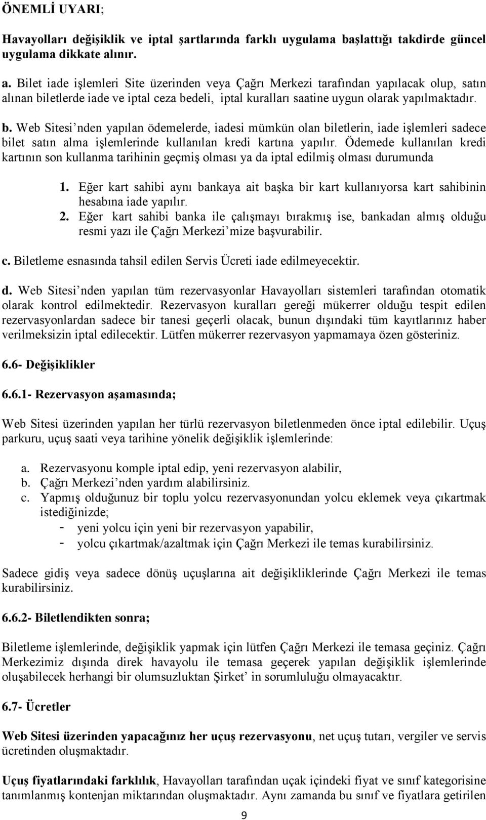 letlerde iade ve iptal ceza bedeli, iptal kuralları saatine uygun olarak yapılmaktadır. b. Web Sitesi nden yapılan ödemelerde, iadesi mümkün olan biletlerin, iade işlemleri sadece bilet satın alma işlemlerinde kullanılan kredi kartına yapılır.