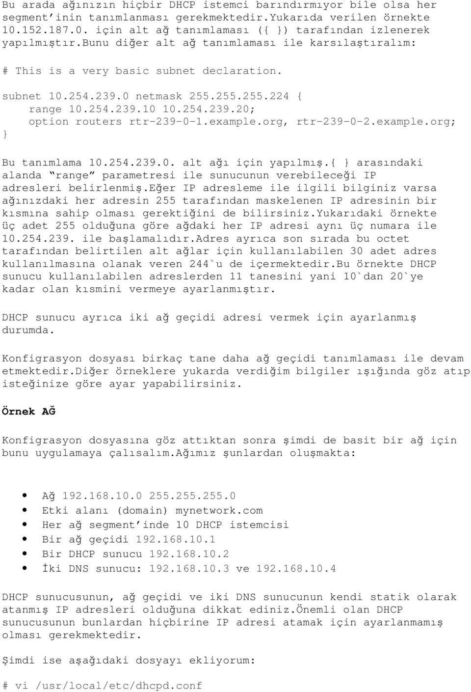 example.org, rtr-239-0-2.example.org; Bu tanımlama 10.254.239.0. alt ağı için yapılmış.{ arasındaki alanda range parametresi ile sunucunun verebileceği IP adresleri belirlenmiş.