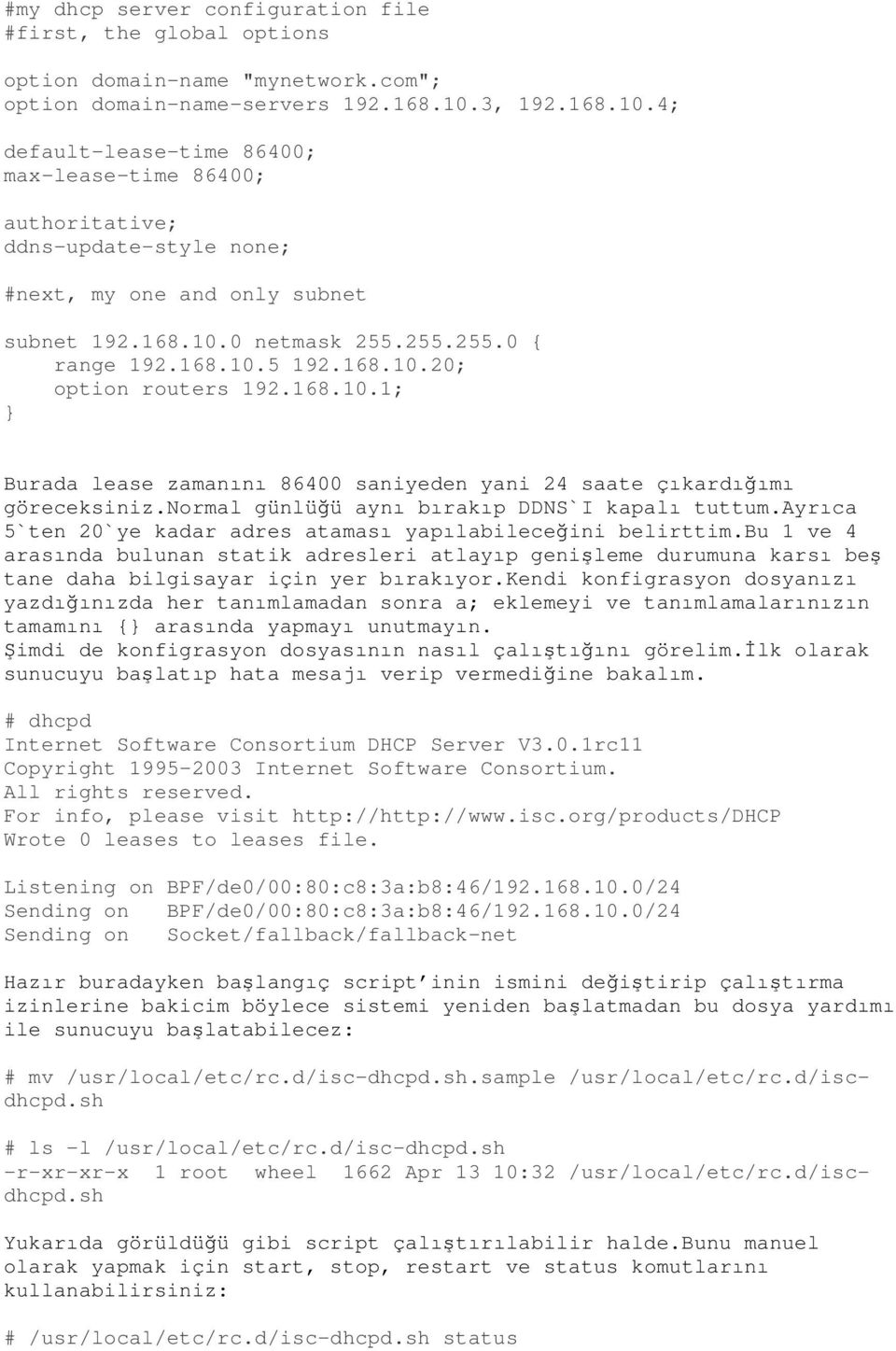 168.10.20; option routers 192.168.10.1; Burada lease zamanını 86400 saniyeden yani 24 saate çıkardığımı göreceksiniz.normal günlüğü aynı bırakıp DDNS`I kapalı tuttum.