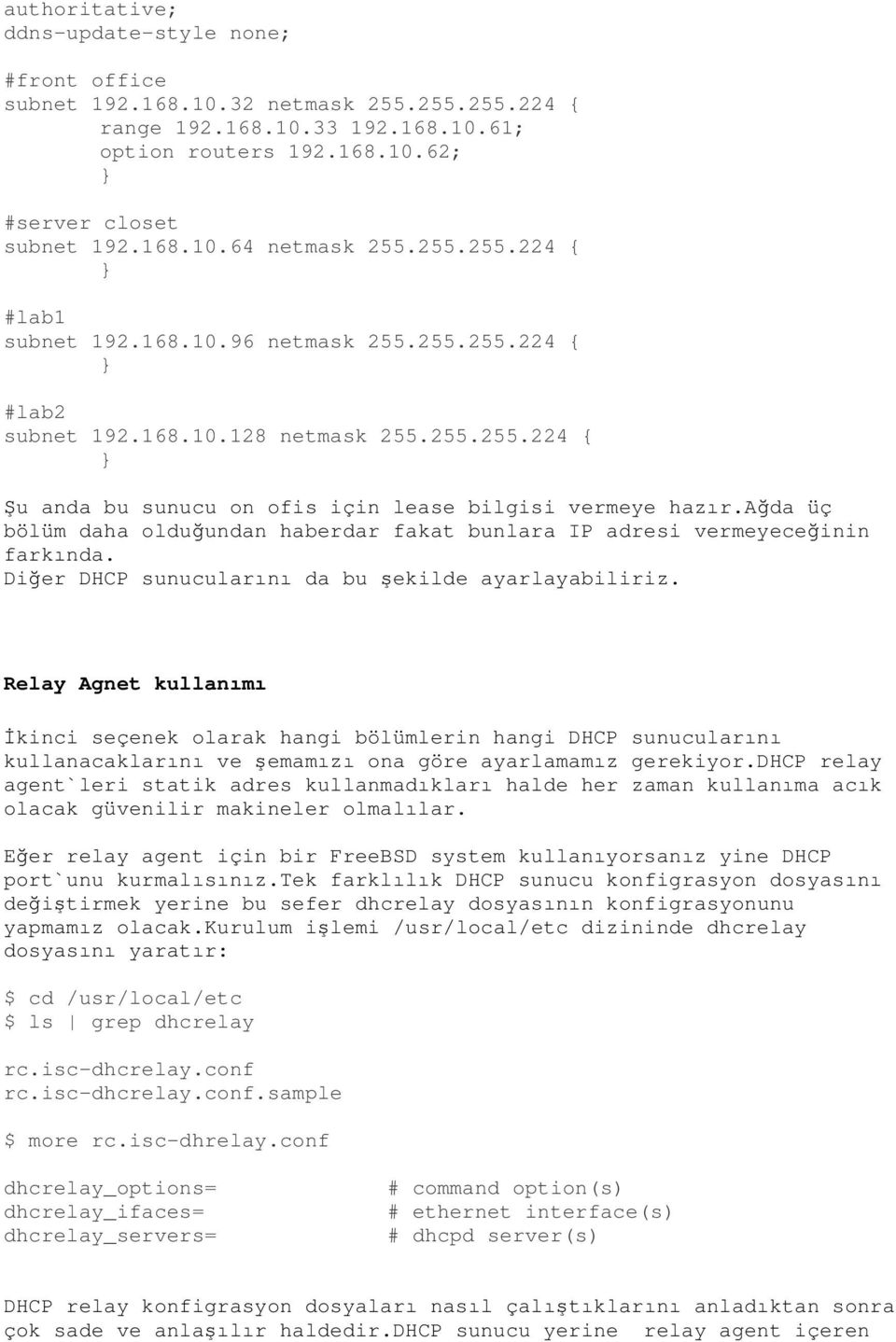 ağda üç bölüm daha olduğundan haberdar fakat bunlara IP adresi vermeyeceğinin farkında. Diğer DHCP sunucularını da bu şekilde ayarlayabiliriz.