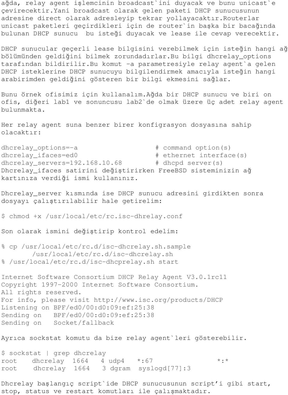 DHCP sunucular geçerli lease bilgisini verebilmek için isteğin hangi ağ bölümünden geldiğini bilmek zorundadırlar.bu bilgi dhcrelay_options tarafından bildirilir.