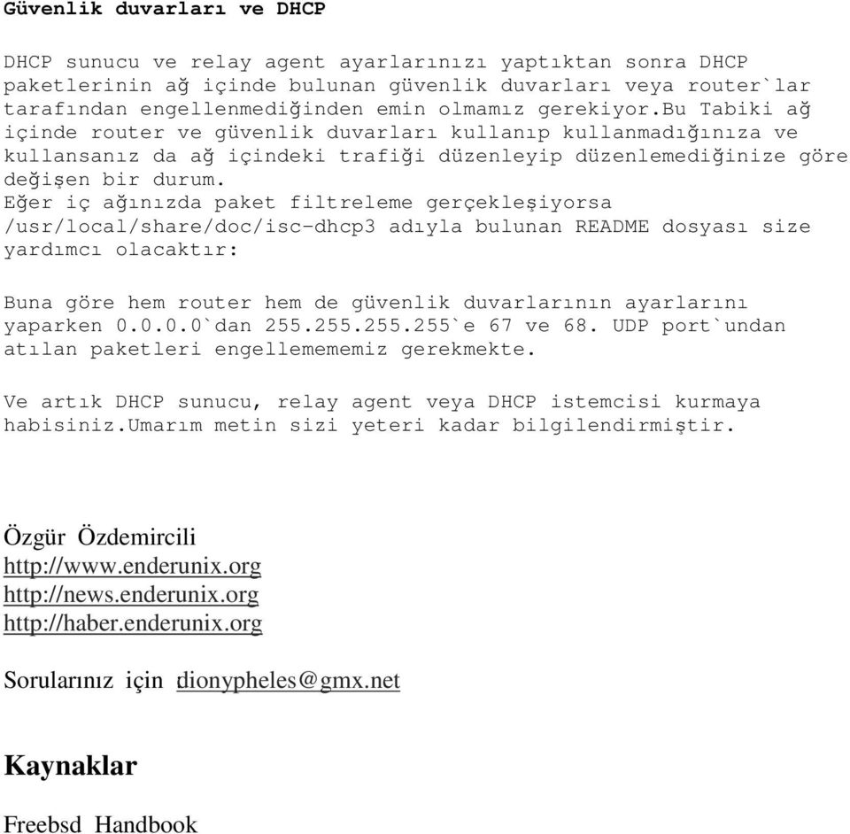 Eğer iç ağınızda paket filtreleme gerçekleşiyorsa /usr/local/share/doc/isc-dhcp3 adıyla bulunan README dosyası size yardımcı olacaktır: Buna göre hem router hem de güvenlik duvarlarının ayarlarını