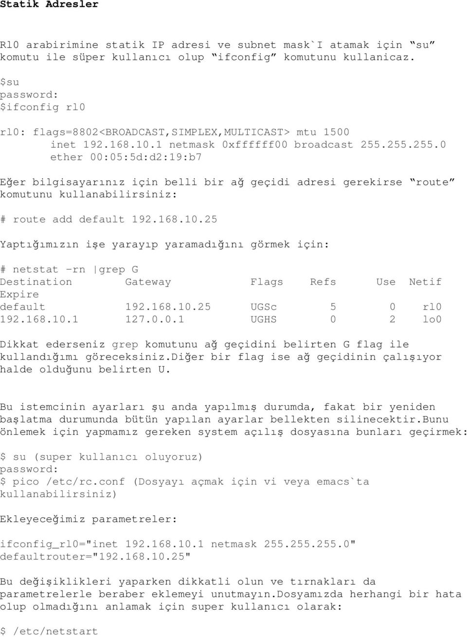 255.255.0 ether 00:05:5d:d2:19:b7 Eğer bilgisayarınız için belli bir ağ geçidi adresi gerekirse route komutunu kullanabilirsiniz: # route add default 192.168.10.