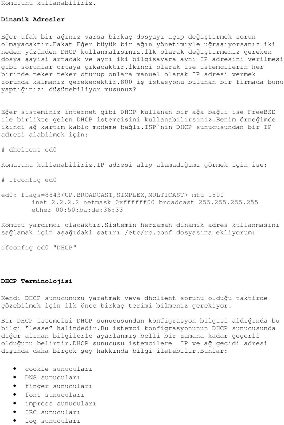 đlk olarak değiştirmeniz gereken dosya şayisi artacak ve ayrı iki bilgisayara aynı IP adresini verilmesi gibi sorunlar ortaya çıkacaktır.