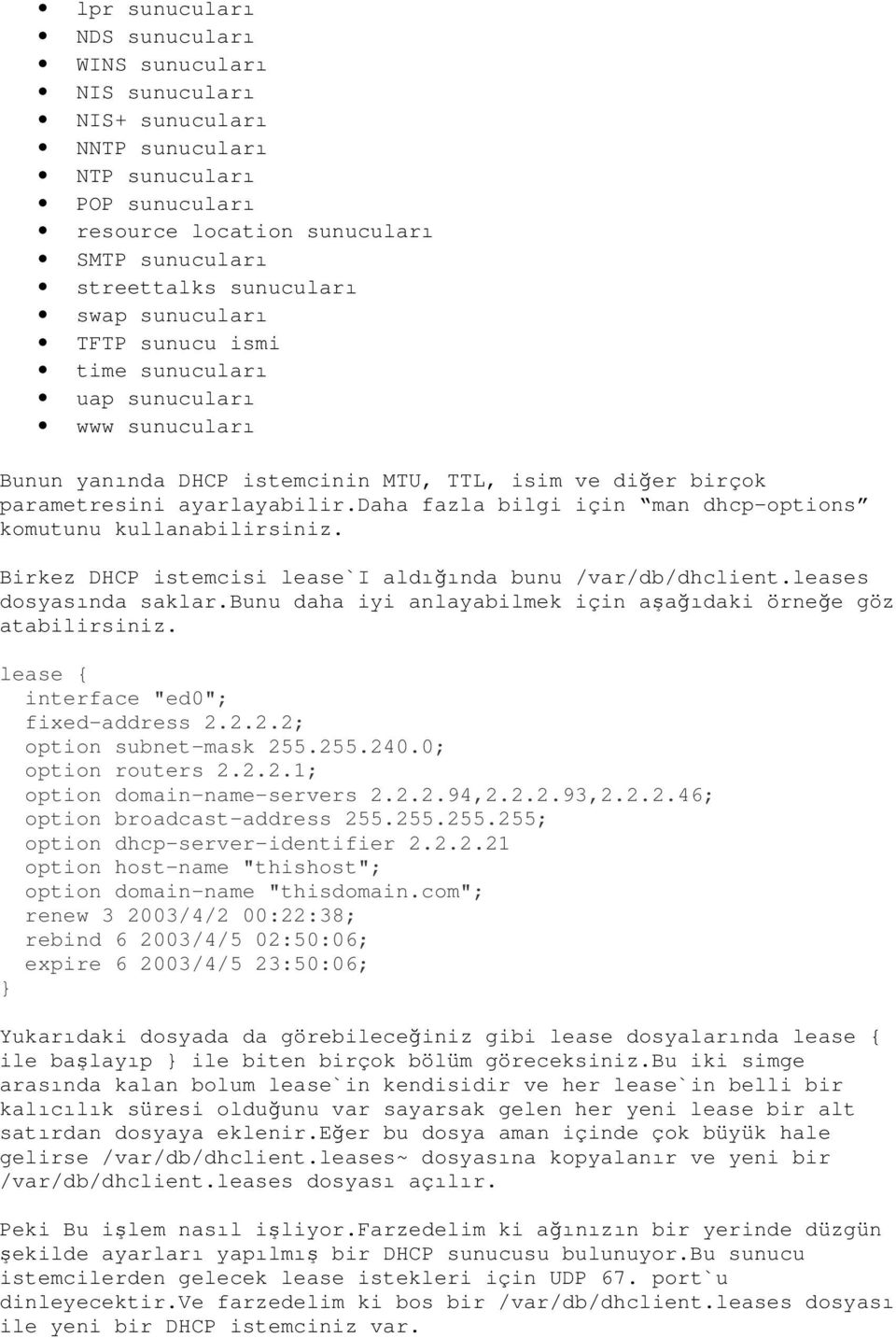 daha fazla bilgi için man dhcp-options komutunu kullanabilirsiniz. Birkez DHCP istemcisi lease`i aldığında bunu /var/db/dhclient.leases dosyasında saklar.