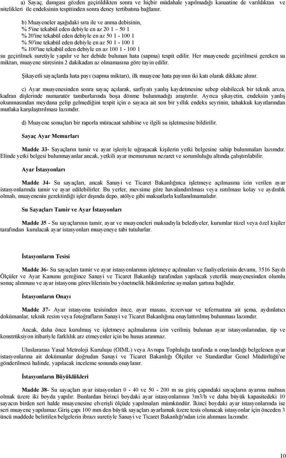 100'ine tekabül eden debiyle en az 100 1-100 1 su geçirilmek suretiyle yapılır ve her debide bulunan hata (sapma) tespit edilir.