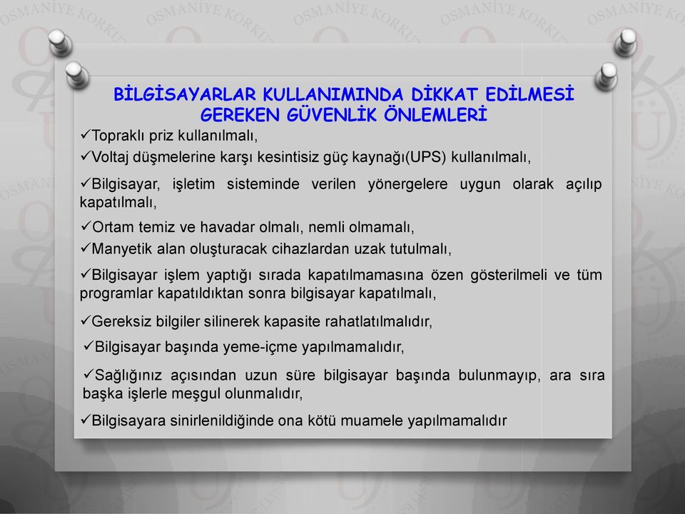 yaptığı sırada kapatılmamasına özen gösterilmeli ve tüm programlar kapatıldıktan sonra bilgisayar kapatılmalı, Gereksiz bilgiler silinerek kapasite rahatlatılmalıdır, Bilgisayar başında