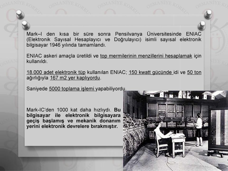 000 adet elektronik tüp kullanılan ENIAC; 150 kwatt gücünde idi ve 50 ton ağırlığıyla 167 m2 yer kaplıyordu.