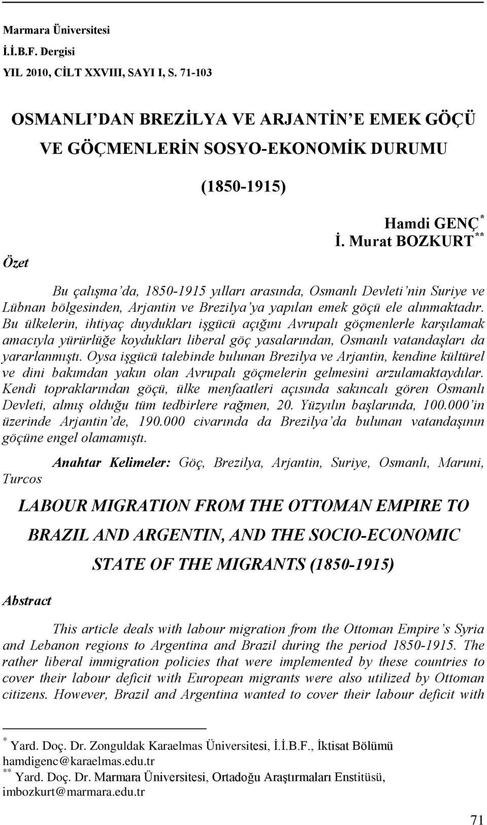 Bu ülkelerin, ihtiyaç duydukları işgücü açığını Avrupalı göçmenlerle karşılamak amacıyla yürürlüğe koydukları liberal göç yasalarından, Osmanlı vatandaşları da yararlanmıştı.