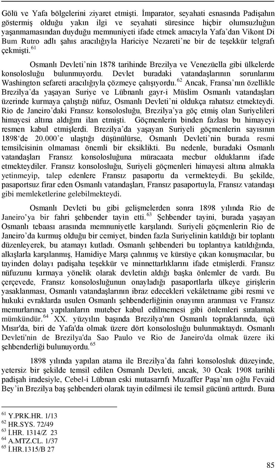 adlı şahıs aracılığıyla Hariciye Nezareti ne bir de teşekkür telgrafı çekmişti. 61 Osmanlı Devleti nin 1878 tarihinde Brezilya ve Venezüella gibi ülkelerde konsolosluğu bulunmuyordu.