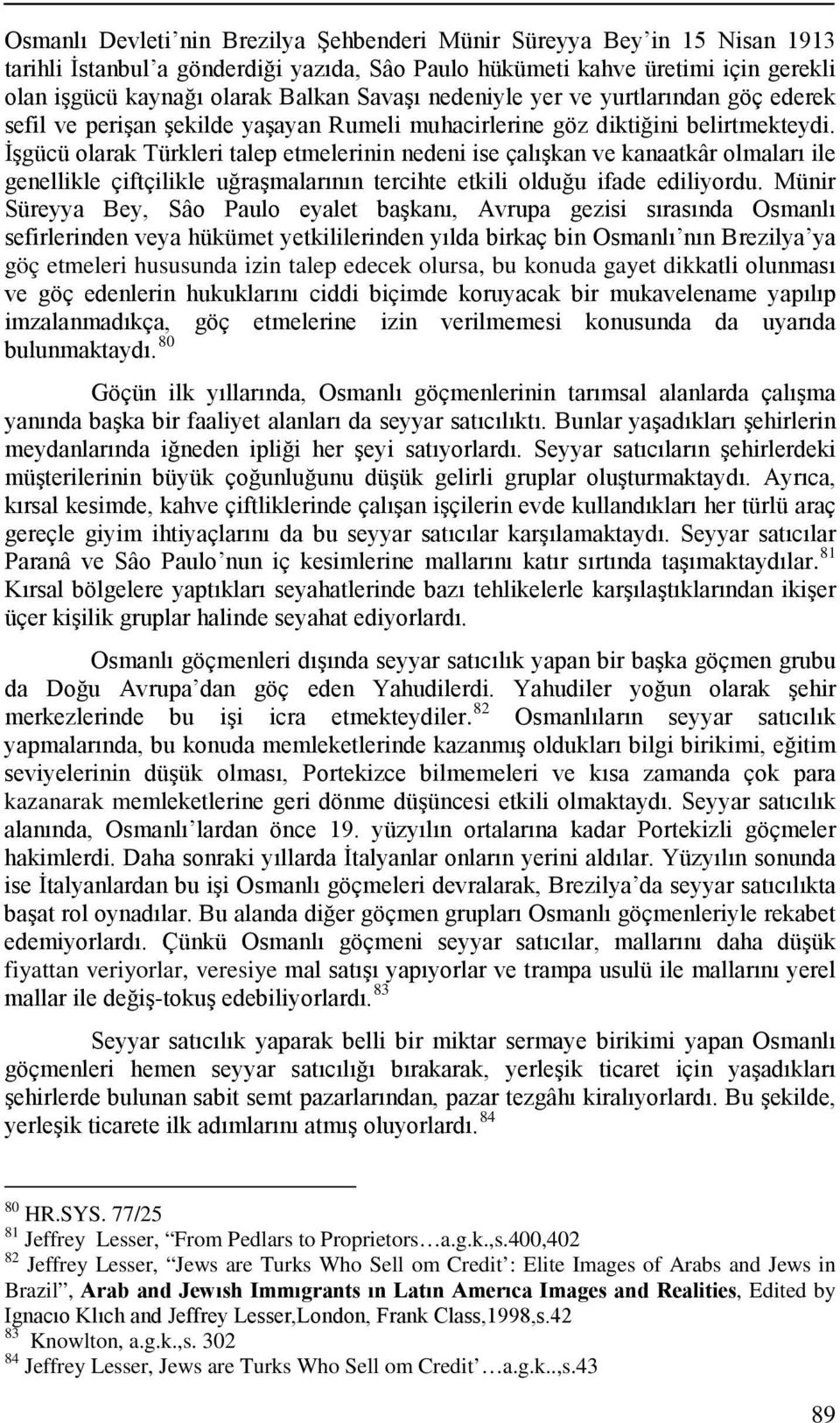 İşgücü olarak Türkleri talep etmelerinin nedeni ise çalışkan ve kanaatkâr olmaları ile genellikle çiftçilikle uğraşmalarının tercihte etkili olduğu ifade ediliyordu.