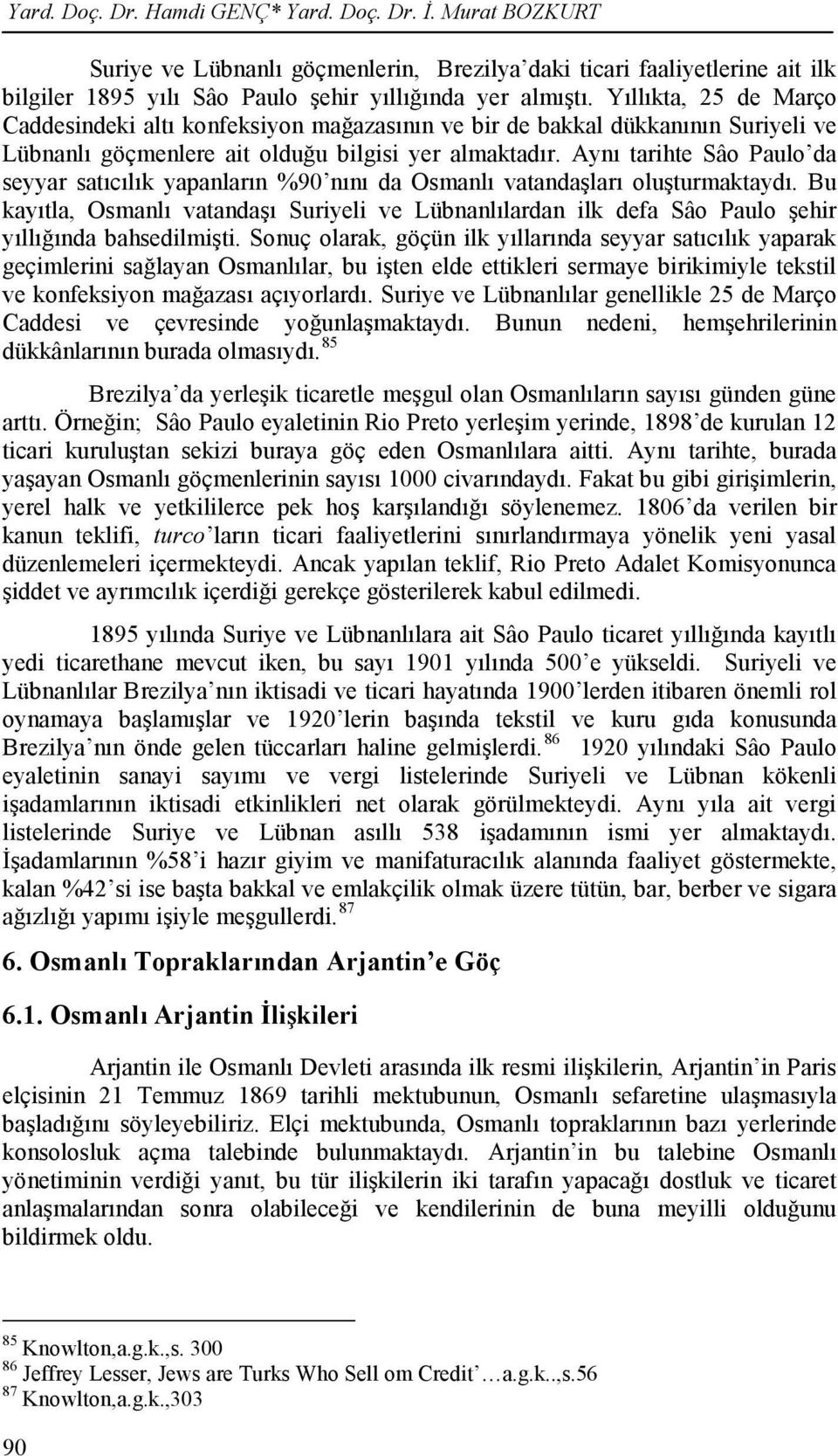 Aynı tarihte Sâo Paulo da seyyar satıcılık yapanların %90 nını da Osmanlı vatandaşları oluşturmaktaydı.