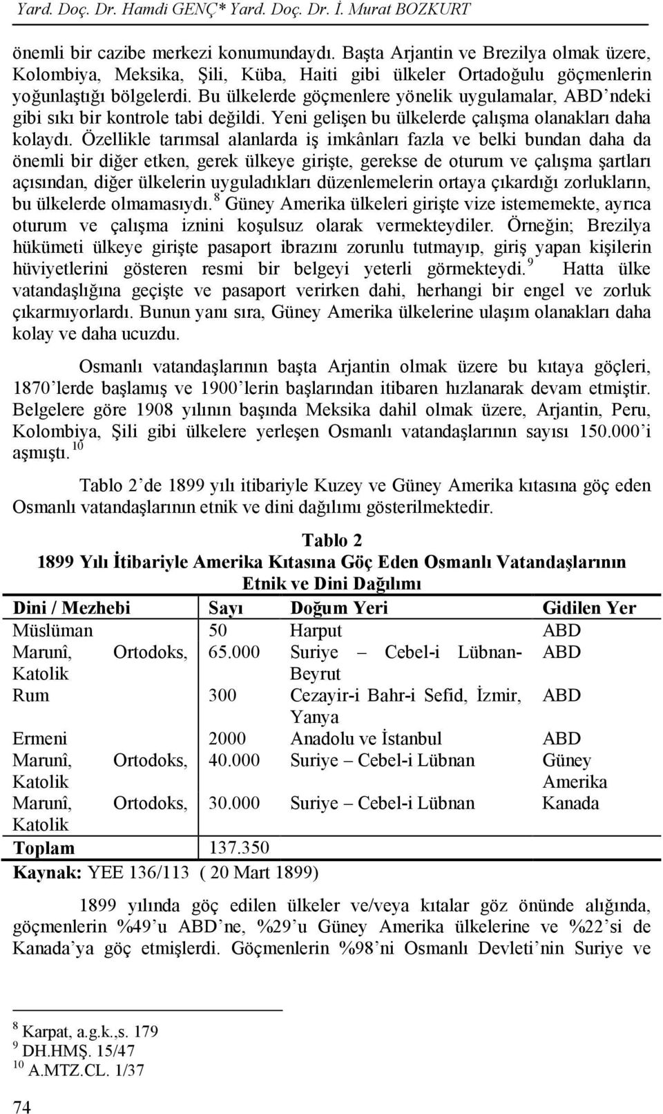 Bu ülkelerde göçmenlere yönelik uygulamalar, ABD ndeki gibi sıkı bir kontrole tabi değildi. Yeni gelişen bu ülkelerde çalışma olanakları daha kolaydı.