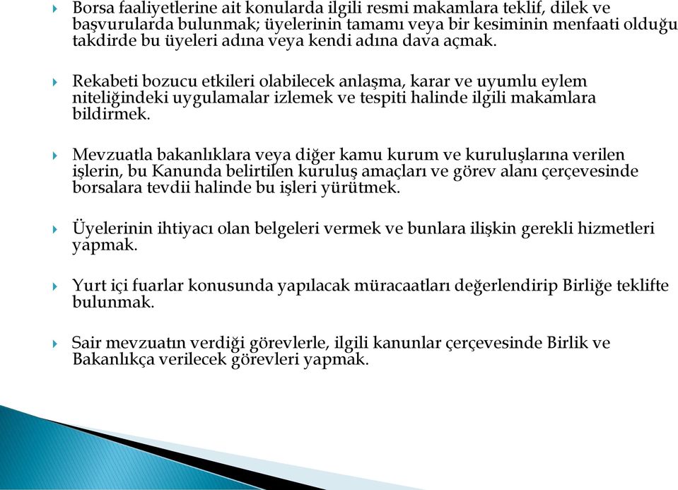 Mevzuatla bakanlıklara veya diğer kamu kurum ve kuruluşlarına verilen işlerin, bu Kanunda belirtilen kuruluş amaçları ve görev alanı çerçevesinde borsalara tevdii halinde bu işleri yürütmek.