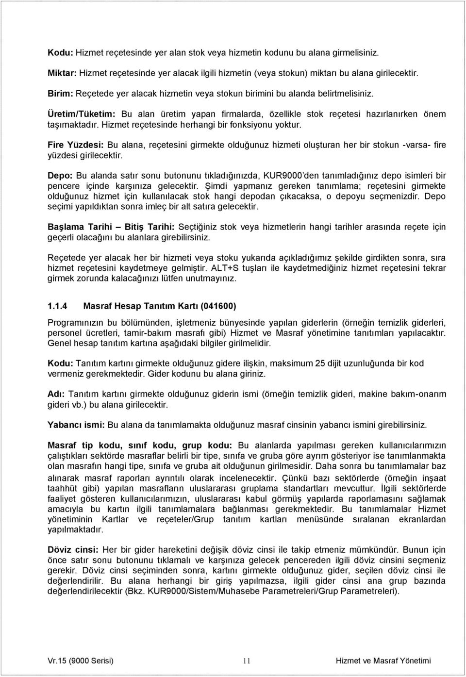 Hizmet reçetesinde herhangi bir fonksiyonu yoktur. Fire Yüzdesi: Bu alana, reçetesini girmekte olduğunuz hizmeti oluşturan her bir stokun -varsa- fire yüzdesi girilecektir.