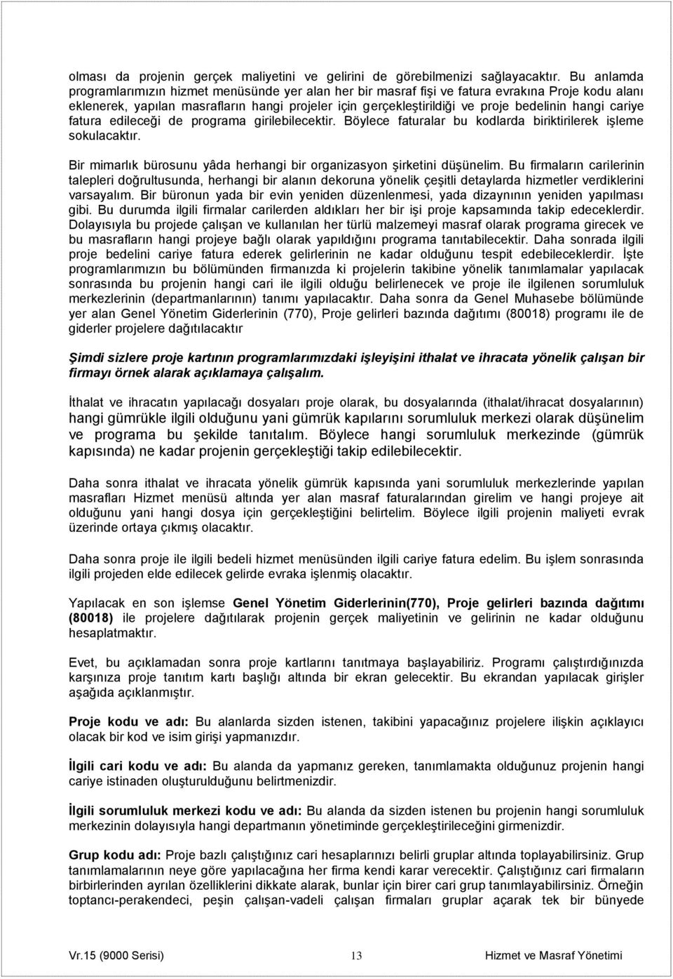 hangi cariye fatura edileceği de programa girilebilecektir. Böylece faturalar bu kodlarda biriktirilerek işleme sokulacaktır. Bir mimarlık bürosunu yâda herhangi bir organizasyon şirketini düşünelim.