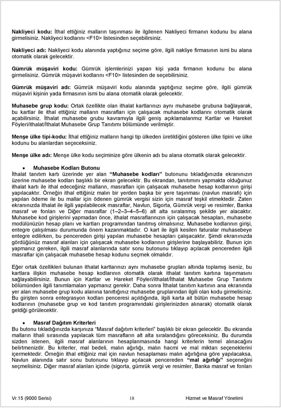 Gümrük müşaviri kodu: Gümrük işlemlerinizi yapan kişi yada firmanın kodunu bu alana girmelisiniz. Gümrük müşaviri kodlarını <F10> listesinden de seçebilirsiniz.