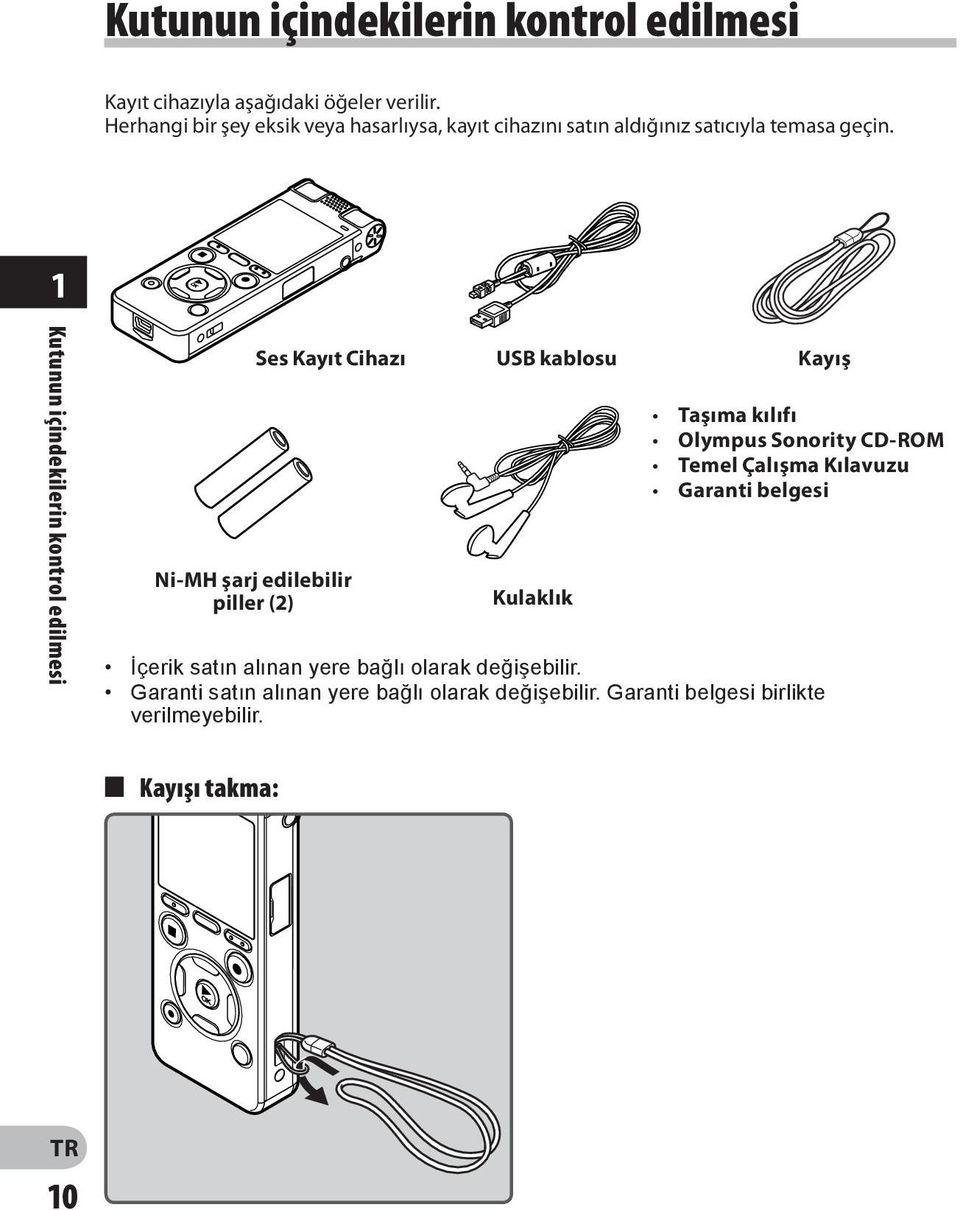 1 Kutunun içindekilerin kontrol edilmesi Ni-MH şarj edilebilir piller (2) Ses Kayıt Cihazı USB kablosu Kayış Kulaklık Taşıma kılıfı