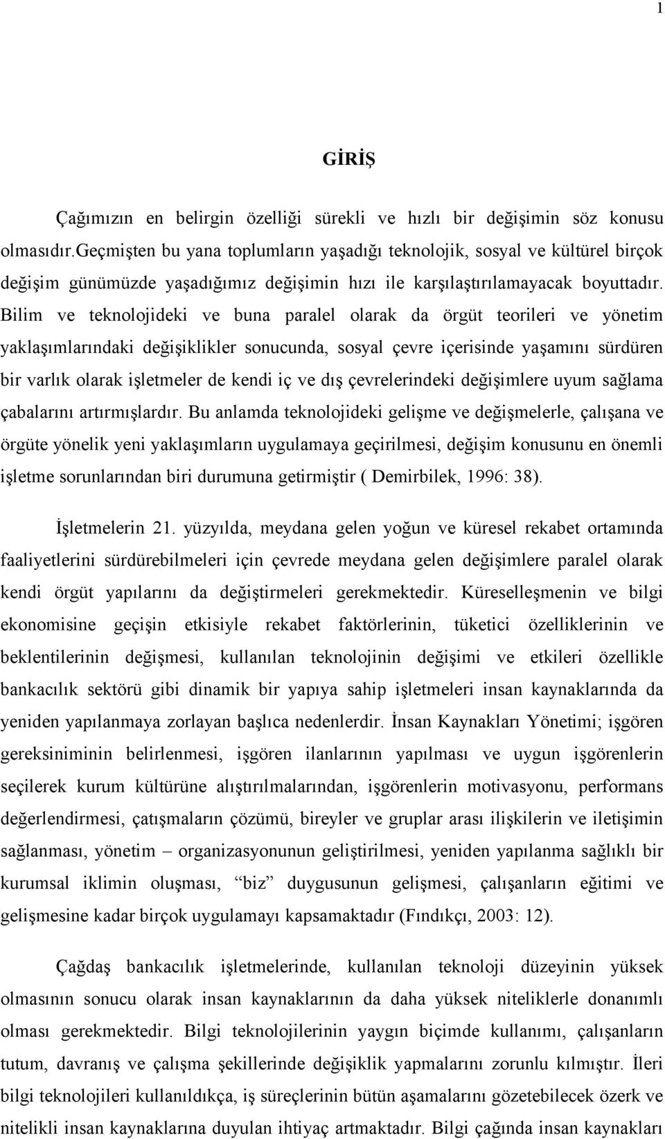 Bilim ve teknolojideki ve buna paralel olarak da örgüt teorileri ve yönetim yaklaşımlarındaki değişiklikler sonucunda, sosyal çevre içerisinde yaşamını sürdüren bir varlık olarak işletmeler de kendi