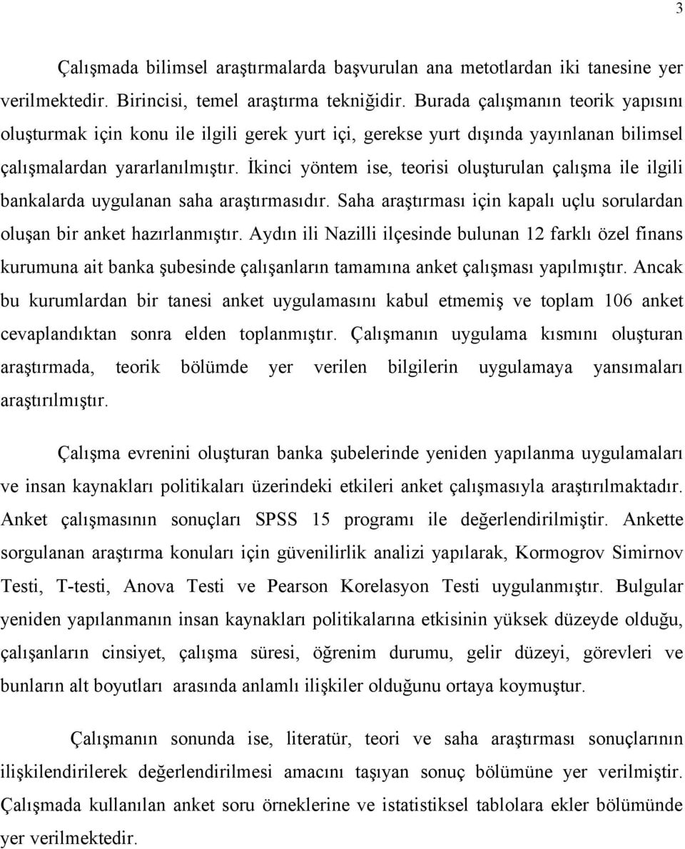 İkinci yöntem ise, teorisi oluşturulan çalışma ile ilgili bankalarda uygulanan saha araştırmasıdır. Saha araştırması için kapalı uçlu sorulardan oluşan bir anket hazırlanmıştır.