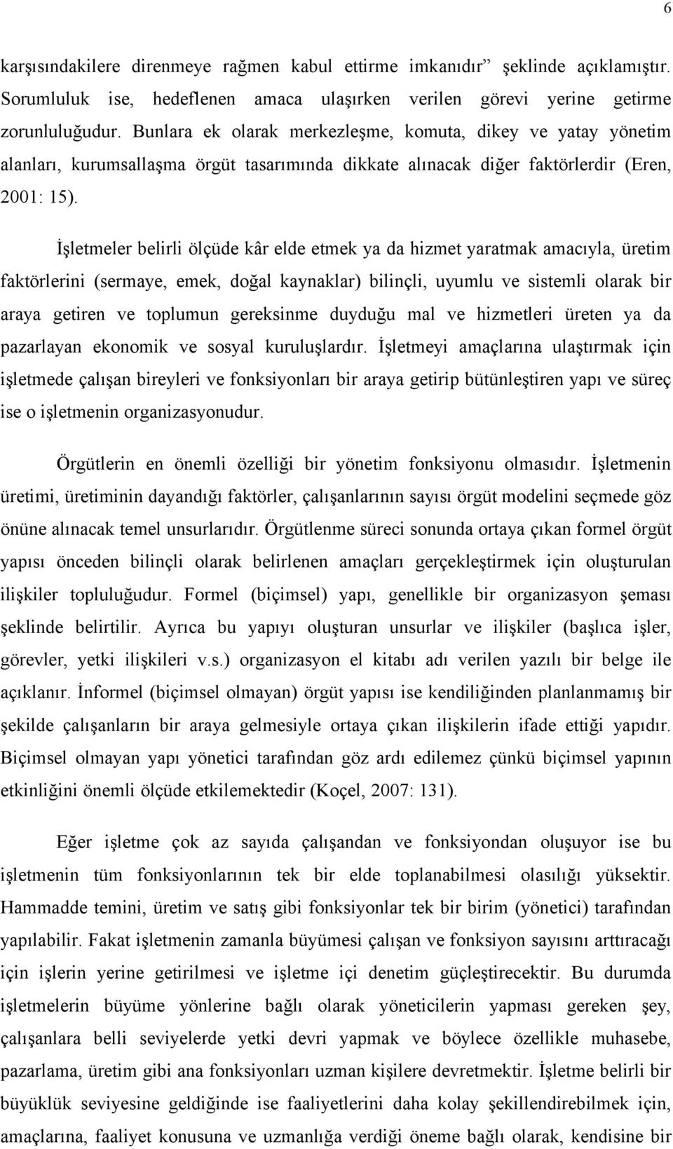 İşletmeler belirli ölçüde kâr elde etmek ya da hizmet yaratmak amacıyla, üretim faktörlerini (sermaye, emek, doğal kaynaklar) bilinçli, uyumlu ve sistemli olarak bir araya getiren ve toplumun