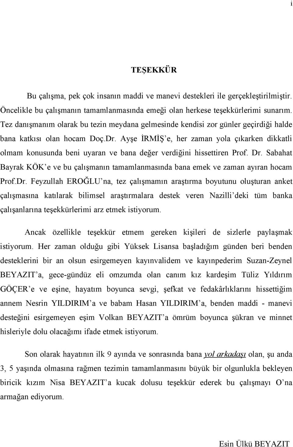 Ayşe İRMİŞ e, her zaman yola çıkarken dikkatli olmam konusunda beni uyaran ve bana değer verdiğini hissettiren Prof. Dr.