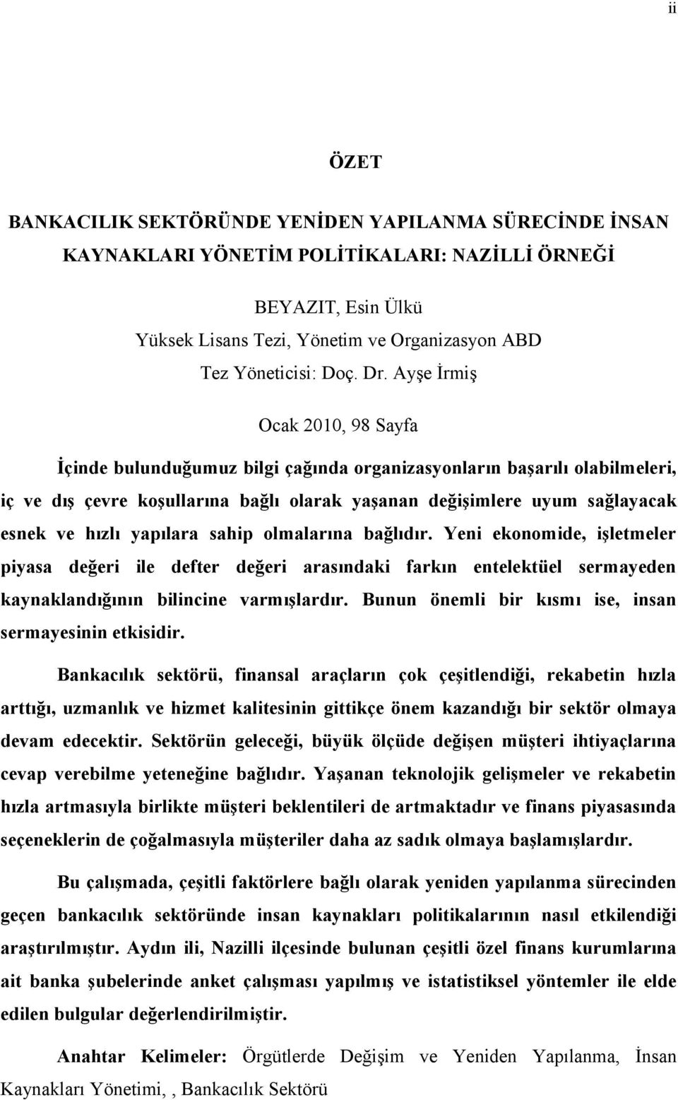 hızlı yapılara sahip olmalarına bağlıdır. Yeni ekonomide, işletmeler piyasa değeri ile defter değeri arasındaki farkın entelektüel sermayeden kaynaklandığının bilincine varmışlardır.