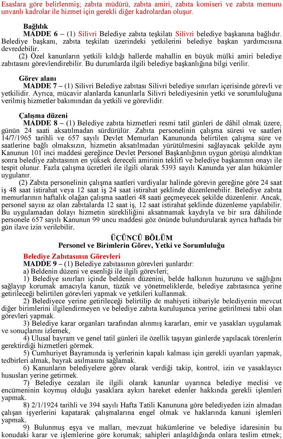 (2) Özel kanunların yetkili kıldığı hallerde mahallin en büyük mülki amiri belediye zabıtasını görevlendirebilir. Bu durumlarda ilgili belediye başkanlığına bilgi verilir.